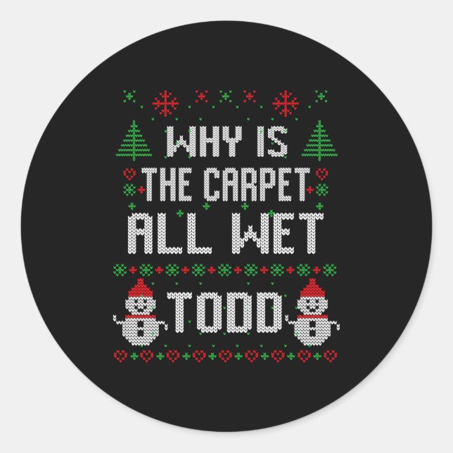 Sticker Rond Why Is The Carpet All Wet Todd  (Devant)