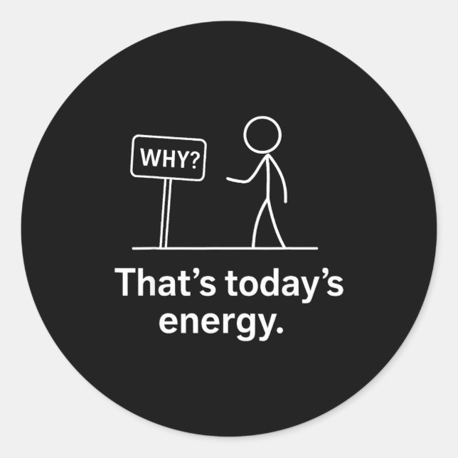 Sticker Rond Why_ – That’s Today’s Energy Sarcastic Meme  (Devant)
