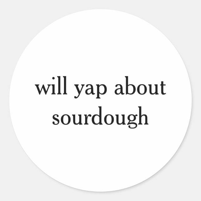 Sticker Rond Will yap à propos de sourdough drôle de cuisson (Devant)