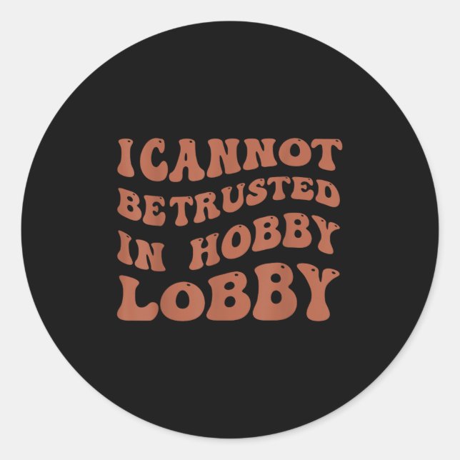 Sticker Rond Womens I Cannot Be Trusted In Hobby Lobby  (Devant)