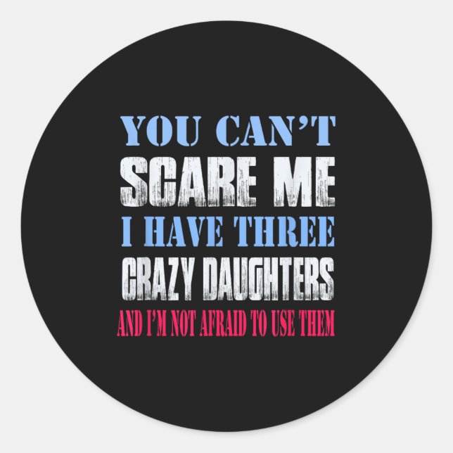 Sticker Rond You Can't E Me I Have Three Crazy Daughters  (Devant)