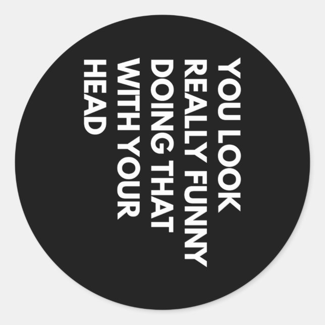Sticker Rond You Look Really Funny Doing That With Your Head  (Devant)