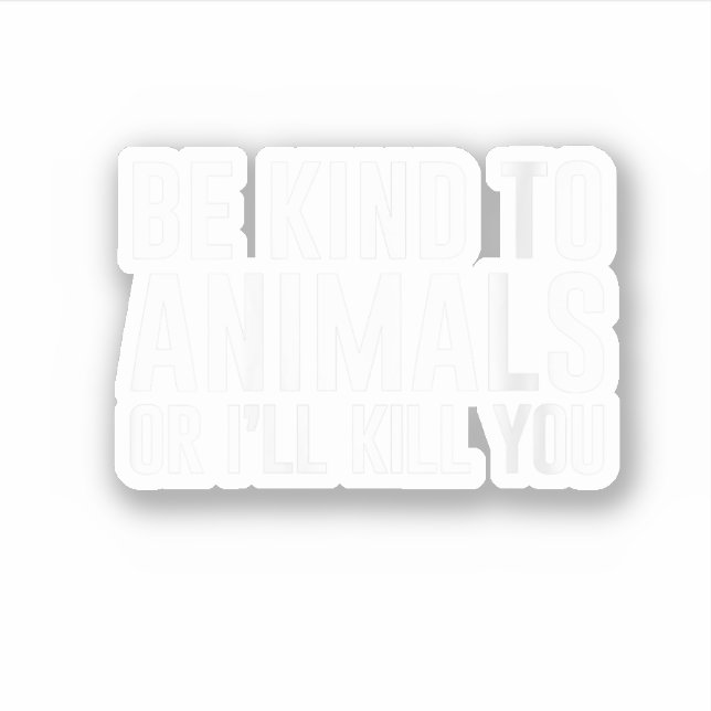 Sticker Sois gentil avec les animaux ou je te tuerai des c (Devant)