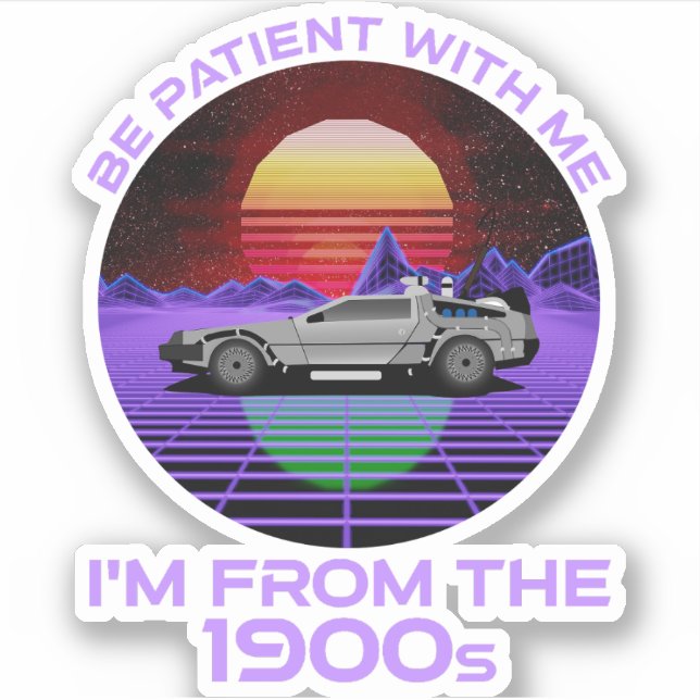 Sticker Sois Patient Avec Moi, Je viens des années 1900 (Devant)