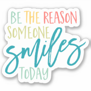 Sticker Soyez la raison Smiles Happiness Joy Smiling