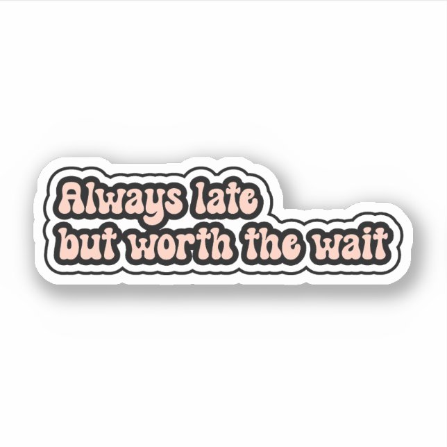 Sticker Toujours en retard mais vaut la peine d'attendre D (Devant)