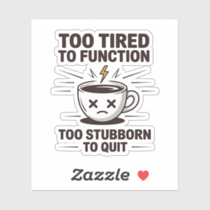 Sticker Trop fatigué pour fonctionner, trop têtu pour arrê