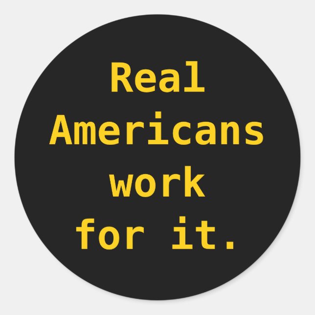 Stickers: Real Americans work for it. Classic Round Sticker (Front)