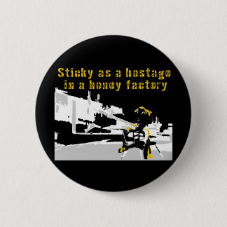 Sticky as a Hostage in a Honey Factory 2 Inch Round Button