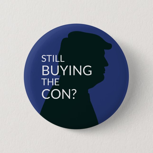 Still Buying the Con? |  Anti Trump 2 Inch Round Button (Front)