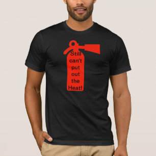 Still can't put out the Heat! T-Shirt