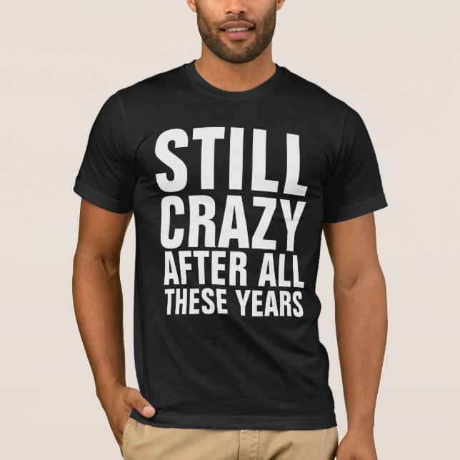 STILL CRAZY AFTER ALL THESE YEARS T-shirts (Front)