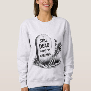 STILL DEAD THANKS FOR CHECKING SWEATSHIRT