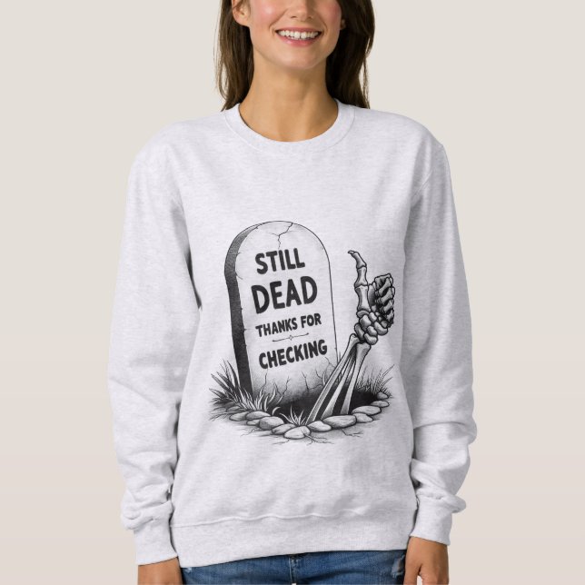 STILL DEAD THANKS FOR CHECKING SWEATSHIRT (Front)
