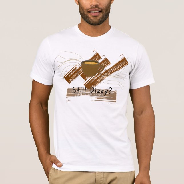 Still Dizzy Need Caffeine T-Shirt (Front)