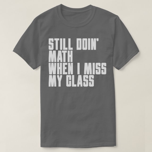 Still doing math when i miss my class  T-Shirt (Design Front)