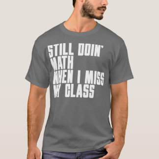 Still doing math when i miss my class T-Shirt