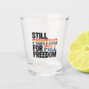 Still Fighting For Full Freedom LGBTQ America 250t Shot Glass
