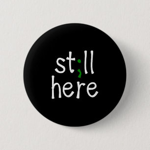 Still Here, Semi-colon, Mental Health Awareness  2 Inch Round Button