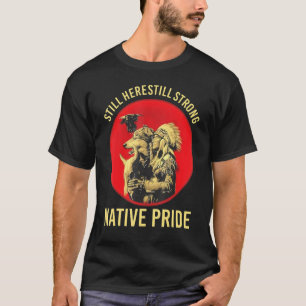 Still Here Still Strong Native Pride T-Shirt