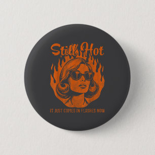 Still Hot It Just Comes In Es Now Menopause Girl F 2 Inch Round Button
