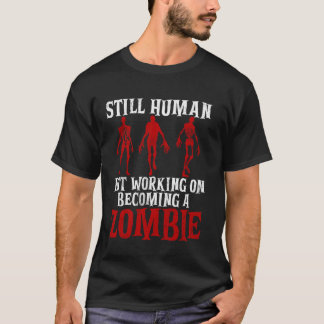Still Human But Working on Becoming a Zombie T-Shirt