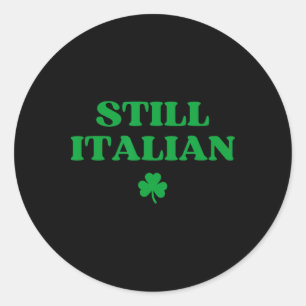 Still Italian Funny St Patricks Day _2 Classic Round Sticker