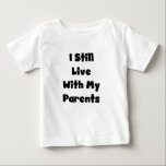 Still Live With Parents Baby T-Shirt<br><div class="desc">Infant humour T-shirts and bodysuits with black text design reads "I Still Live With My Parents"! It's not so funny to see this phrase on a grown up, but it's pretty funny on a baby or toddler T-shirt!</div>