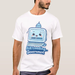 Still Loading… Government Work Humor T-Shirt