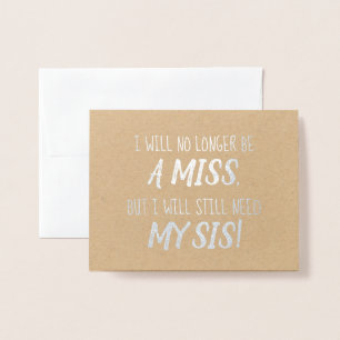 Still Need Sis Funny Bridesmaid or Maid of Honou Foil Card