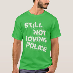 Still Not Loving Police T-Shirt