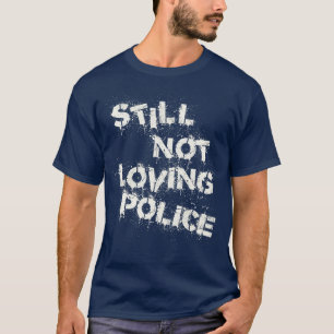 Still Not Loving Police T-Shirt