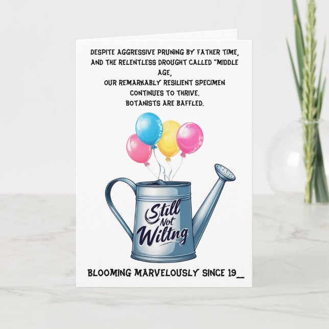 Still Not Wilting: Humourous Aging Birthday Card (Front)