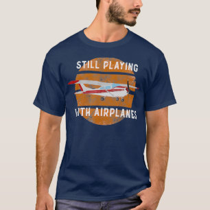 Still Playing With Airplanes Pilot Gift T-Shirt