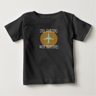 Still Playing With Airplanes Pilot Graphic Gift Baby T-Shirt