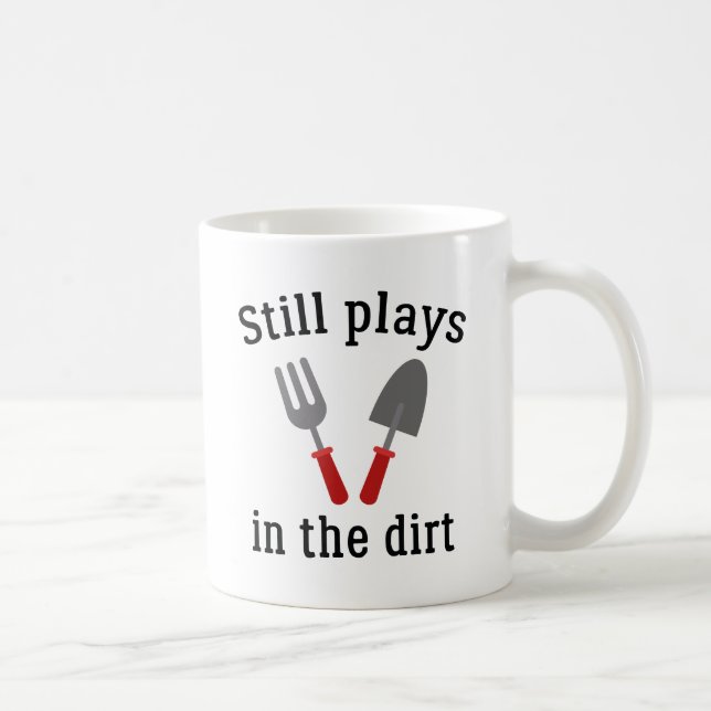 Still Plays In The Dirt Coffee Mug (Right)