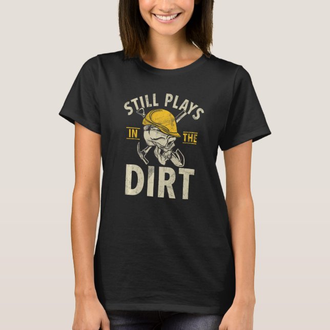 Still Plays In The Dirt Construction Workers & Con T-Shirt (Front)