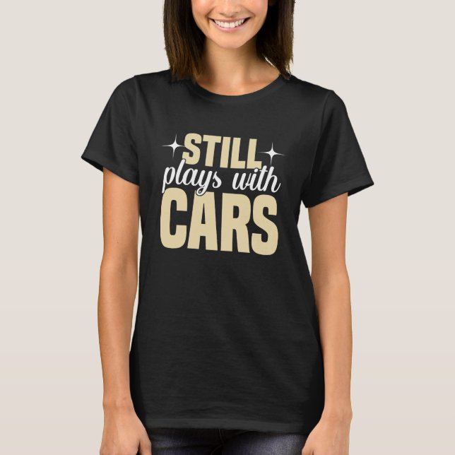 Still Plays with Cars Racecar Turbo Wheel Auto Eng T-Shirt (Front)