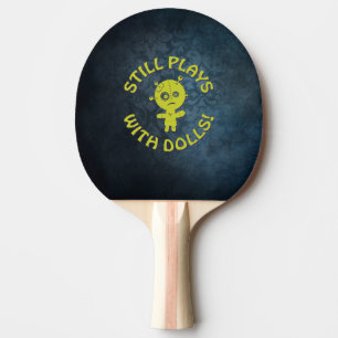 STILL PLAYS WITH DOLLS! PING PONG PADDLE