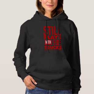 Still Plays With Fire Trucks Firefighter Boys Men  Hoodie