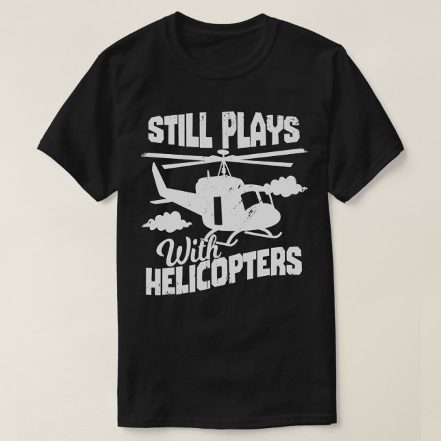 Still Plays With Helicopters  T-Shirt (Design Front)