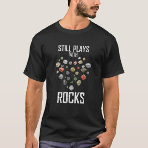 Still Plays With Rocks   Geology T-Shirt