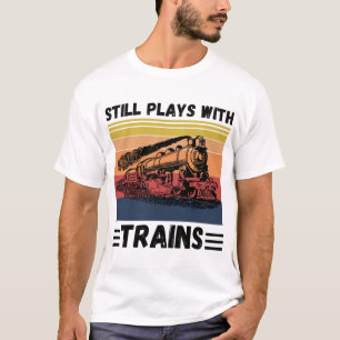 Still Plays With Trains Funny Trains Lover T-Shirt