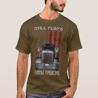 Still Plays With Truck Sarcastic Funny Truck Drive T-Shirt