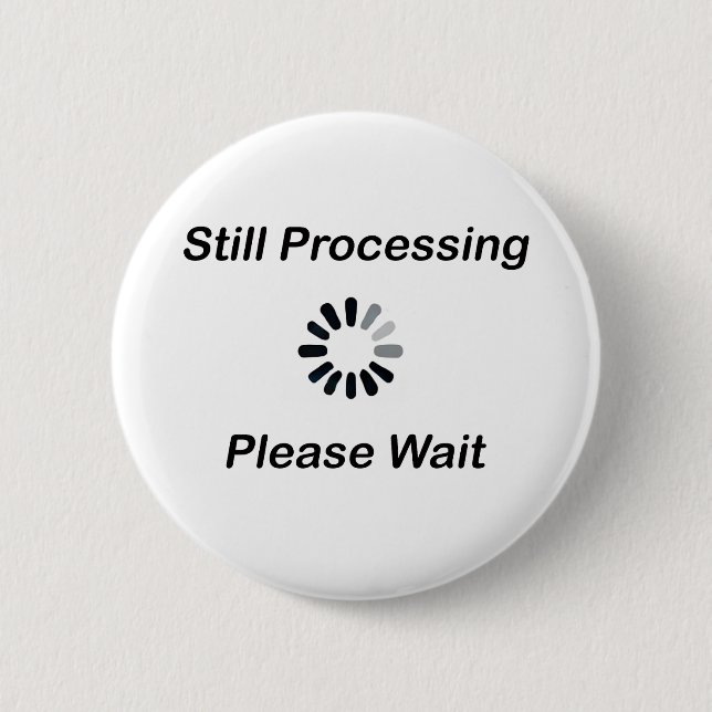 Still Processing… Please Wait Badge 2 Inch Round Button (Front)