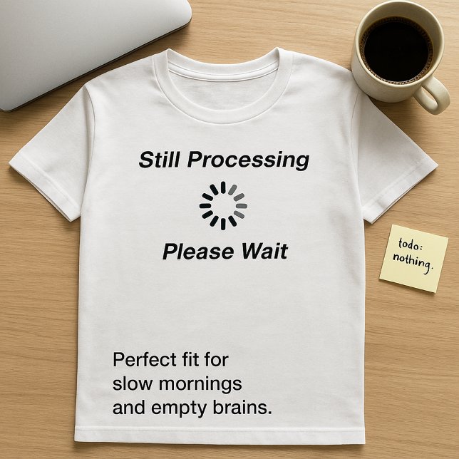 Still Processing… Please Wait T-Shirt (Creator Uploaded)