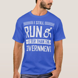 Still Run Better Than The Government Leg Amputee T-Shirt