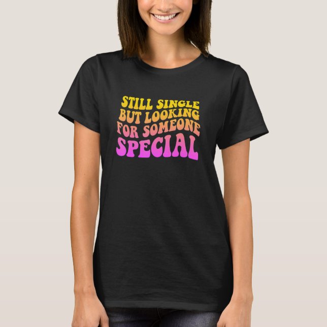 Still Single But Looking For Someone T-Shirt (Front)