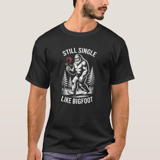 Still Single Like Bigfoot Funny Valentines T-Shirt (Front)