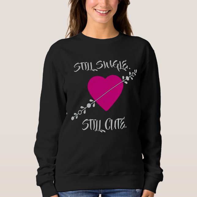 Still Single. Still Cute T-Shirt Sweatshirt (Front)